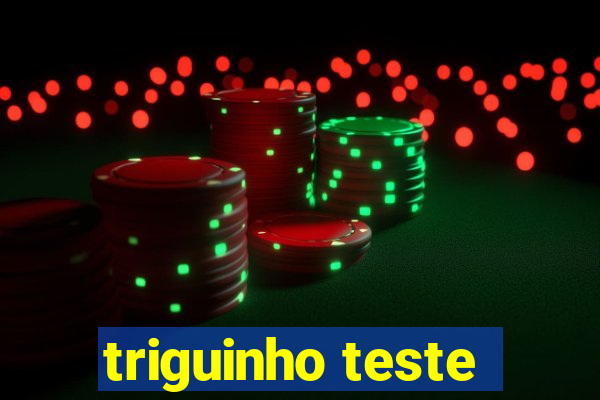 triguinho teste